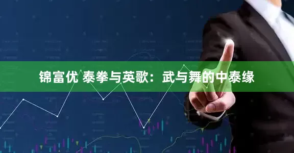 锦富优 泰拳与英歌：武与舞的中泰缘