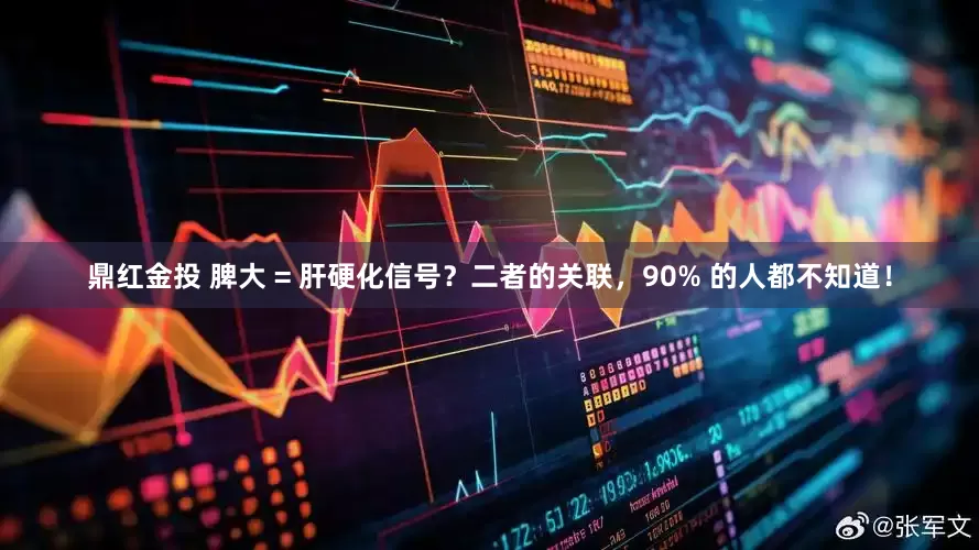 鼎红金投 脾大 = 肝硬化信号？二者的关联，90% 的人都不知道！